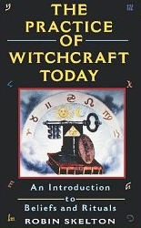 The Practice Of Witchcraft Today: An Introduction to Beliefs and Rituals