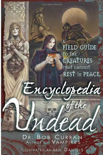 Encyclopedia of the Undead A Field Guide to the Creatures that Cannot Rest in Peace